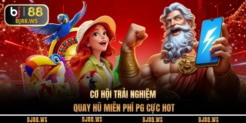 Cơ hội trải nghiệm quay hũ miễn phí PG cực hot