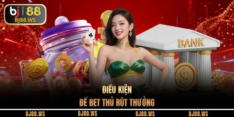 Điều kiện để bet thủ rút thưởng