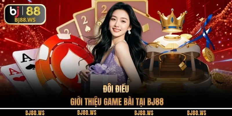Đôi điều giới thiệu game bài tại BJ88