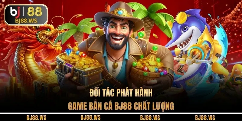 Đối tác phát hành game bắn cá BJ88 chất lượng