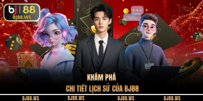Khám phá chi tiết lịch sử của BJ88