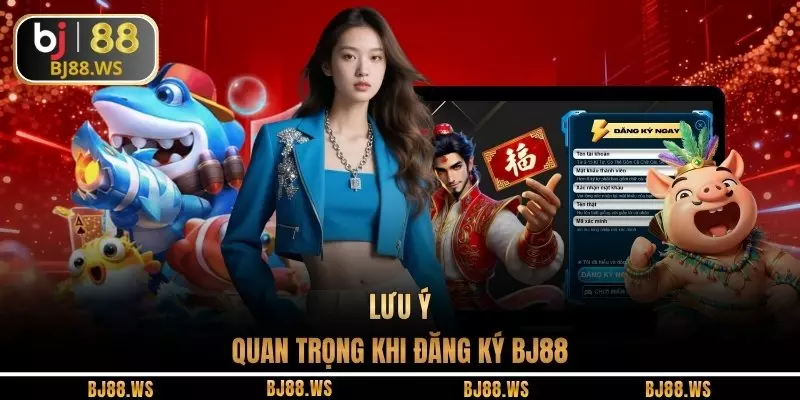 Lưu ý quan trọng khi đăng ký BJ88